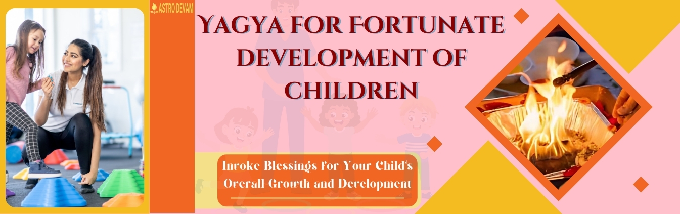 Yagya for Fortunate development of children Superior