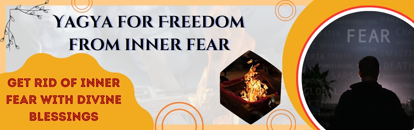 Yagya for Freedom from inner fear Superior