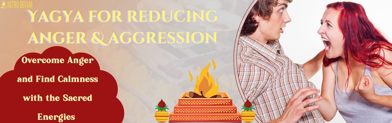 Yagya for reducing anger & aggression